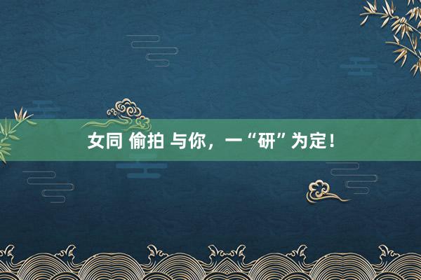 女同 偷拍 与你，<a href=