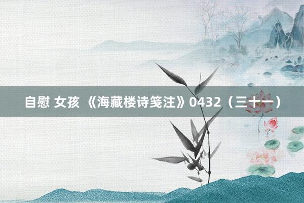 自慰 女孩 《海藏楼诗笺注》0432（三十一）