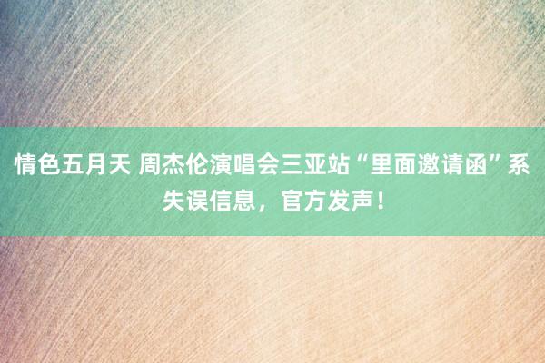 情色五月天 周杰伦演唱会三亚站“里面邀请函”系失误信息，官方发声！