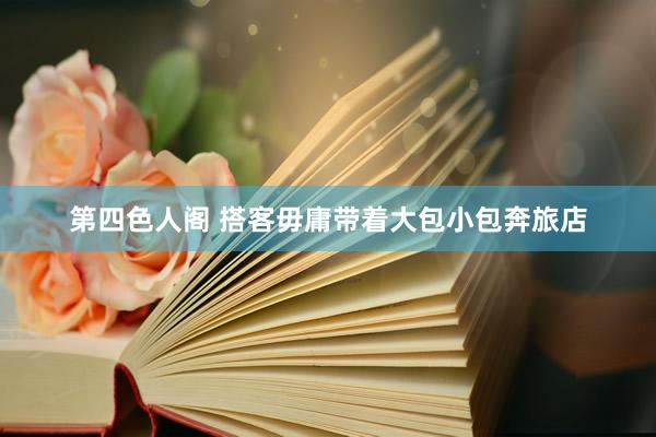 第四色人阁 搭客毋庸带着大包小包奔旅店