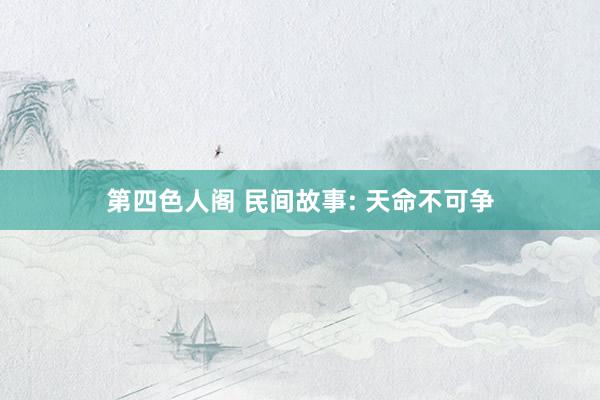 第四色人阁 民间故事: 天命不可争